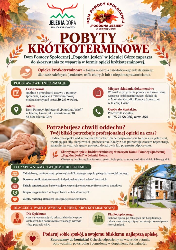POBYTY
KROTKOTERMINOWE
Dom Pomocy Społecznej „Pogodna Jesień" w Jeleniej Górze zaprasza
do skorzystania ze wsparcia w formie opieki krótkoterminowej.